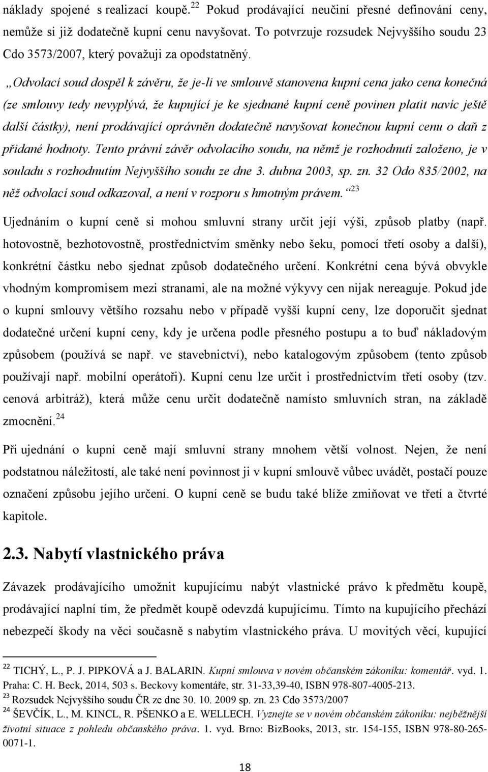 Odvolací soud dospěl k závěru, že je-li ve smlouvě stanovena kupní cena jako cena konečná (ze smlouvy tedy nevyplývá, že kupující je ke sjednané kupní ceně povinen platit navíc ještě další částky),