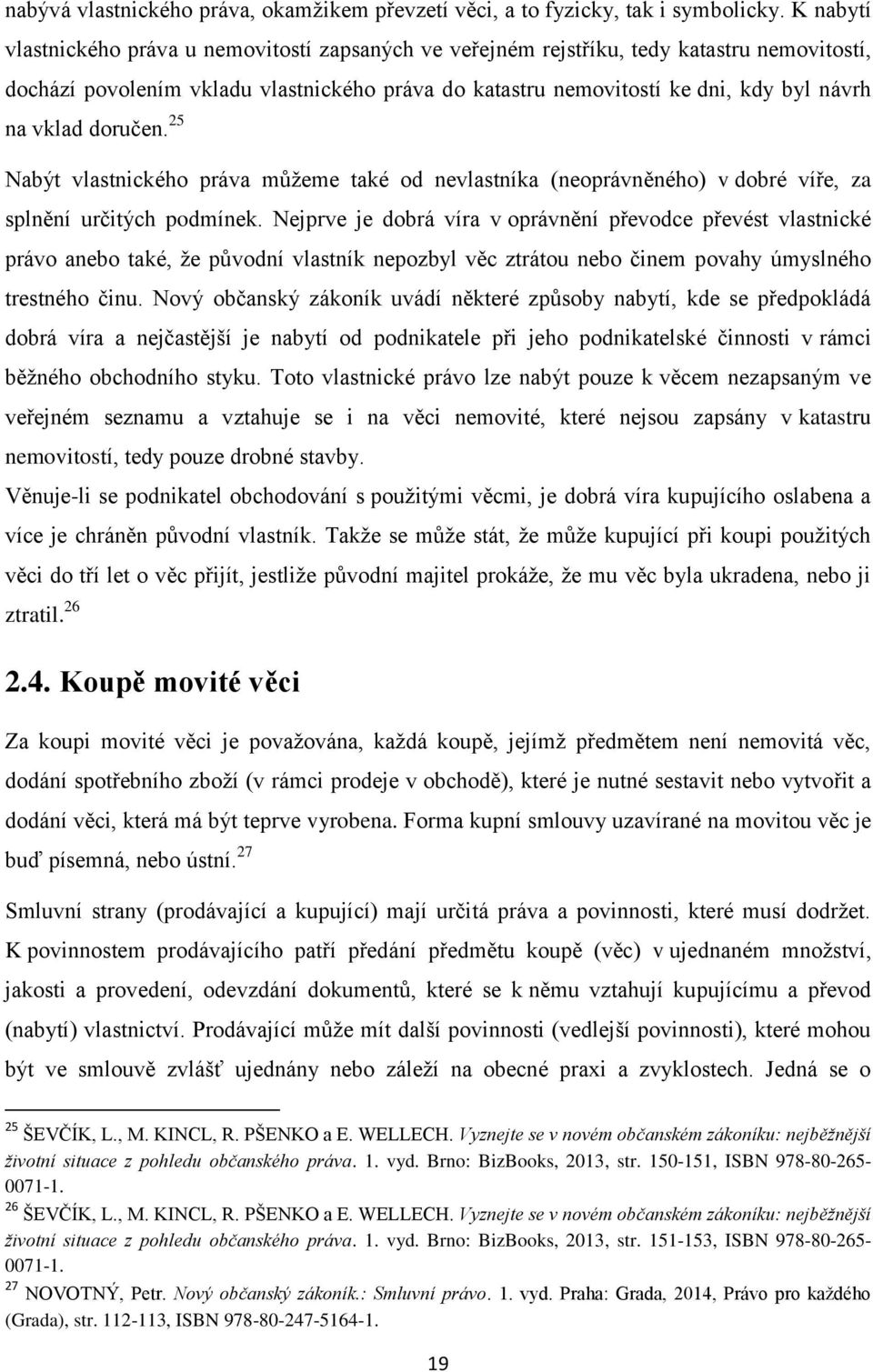 vklad doručen. 25 Nabýt vlastnického práva můžeme také od nevlastníka (neoprávněného) v dobré víře, za splnění určitých podmínek.