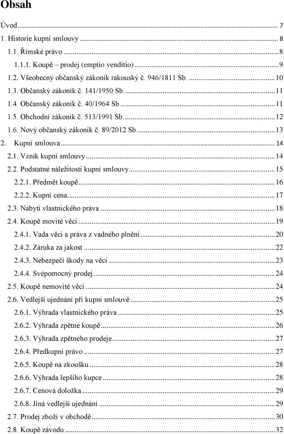 .. 14 2.2. Podstatné náležitosti kupní smlouvy... 15 2.2.1. Předmět koupě... 16 2.2.2. Kupní cena... 17 2.3. Nabytí vlastnického práva... 18 2.4. Koupě movité věci... 19 2.4.1. Vada věci a práva z vadného plnění.