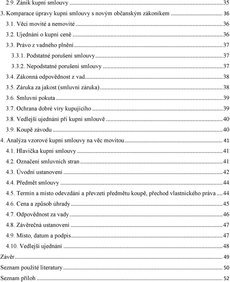 .. 39 3.8. Vedlejší ujednání při kupní smlouvě... 40 3.9. Koupě závodu... 40 4. Analýza vzorové kupní smlouvy na věc movitou... 41 4.1. Hlavička kupní smlouvy... 41 4.2. Označení smluvních stran.