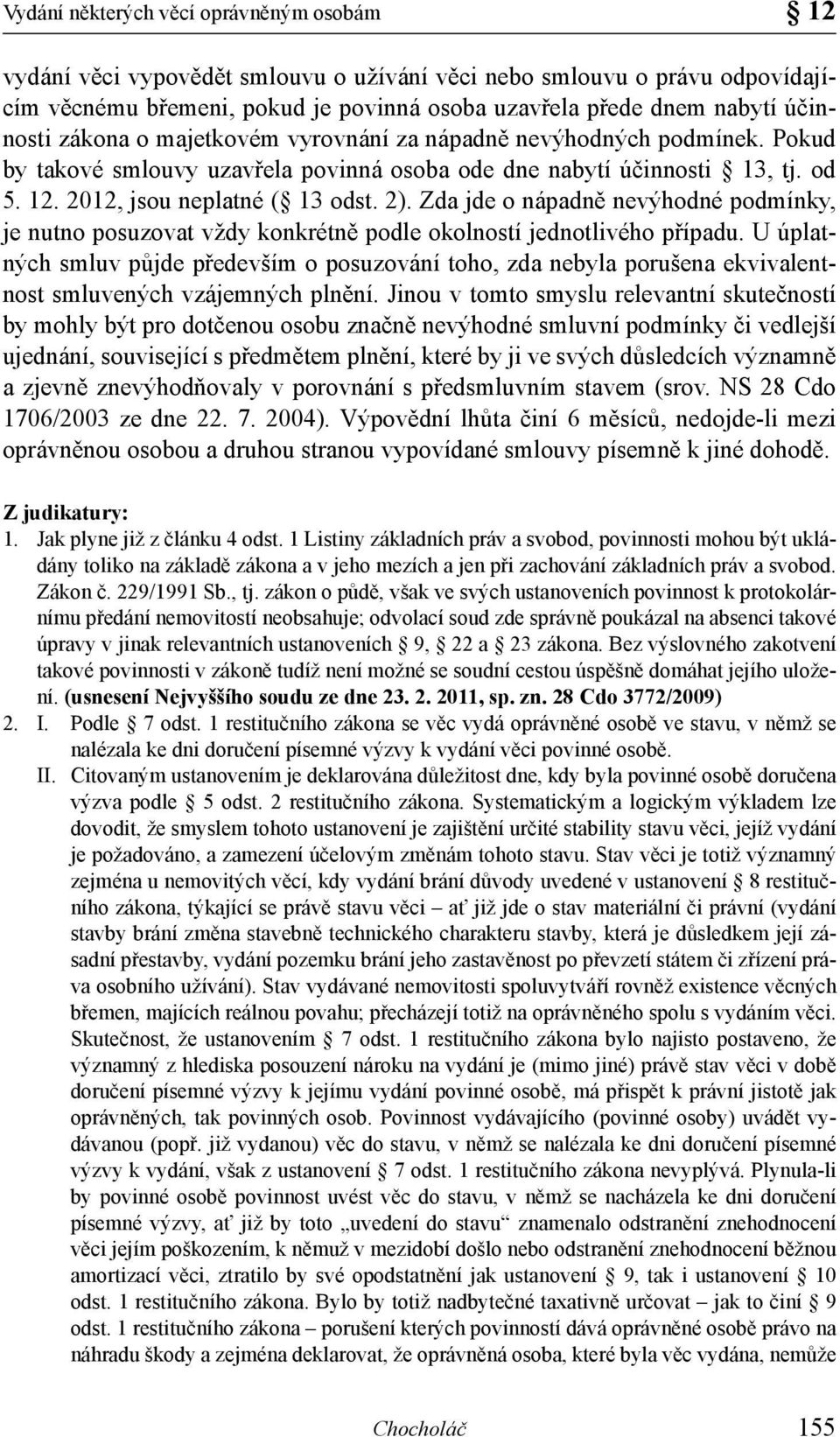 Zda jde o nápadně nevýhodné podmínky, je nutno posuzovat vždy konkrétně podle okolností jednotlivého případu.