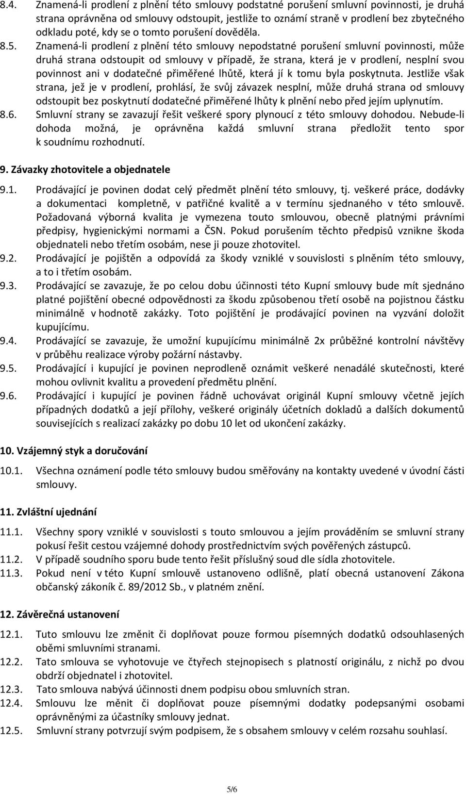 Znamená-li prodlení z plnění této smlouvy nepodstatné porušení smluvní povinnosti, může druhá strana odstoupit od smlouvy v případě, že strana, která je v prodlení, nesplní svou povinnost ani v