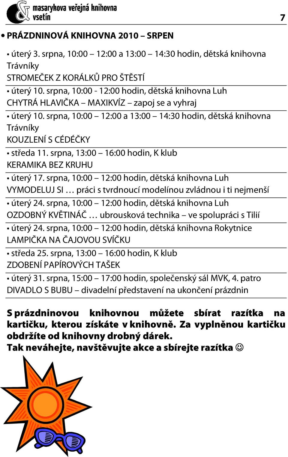 srpna, 13:00 16:00 hodin, K klub KERAMIKA BEZ KRUHU úterý 17. srpna, 10:00 12:00 hodin, dětská knihovna Luh VYMODELUJ SI práci s tvrdnoucí modelínou zvládnou i ti nejmenší úterý 24.