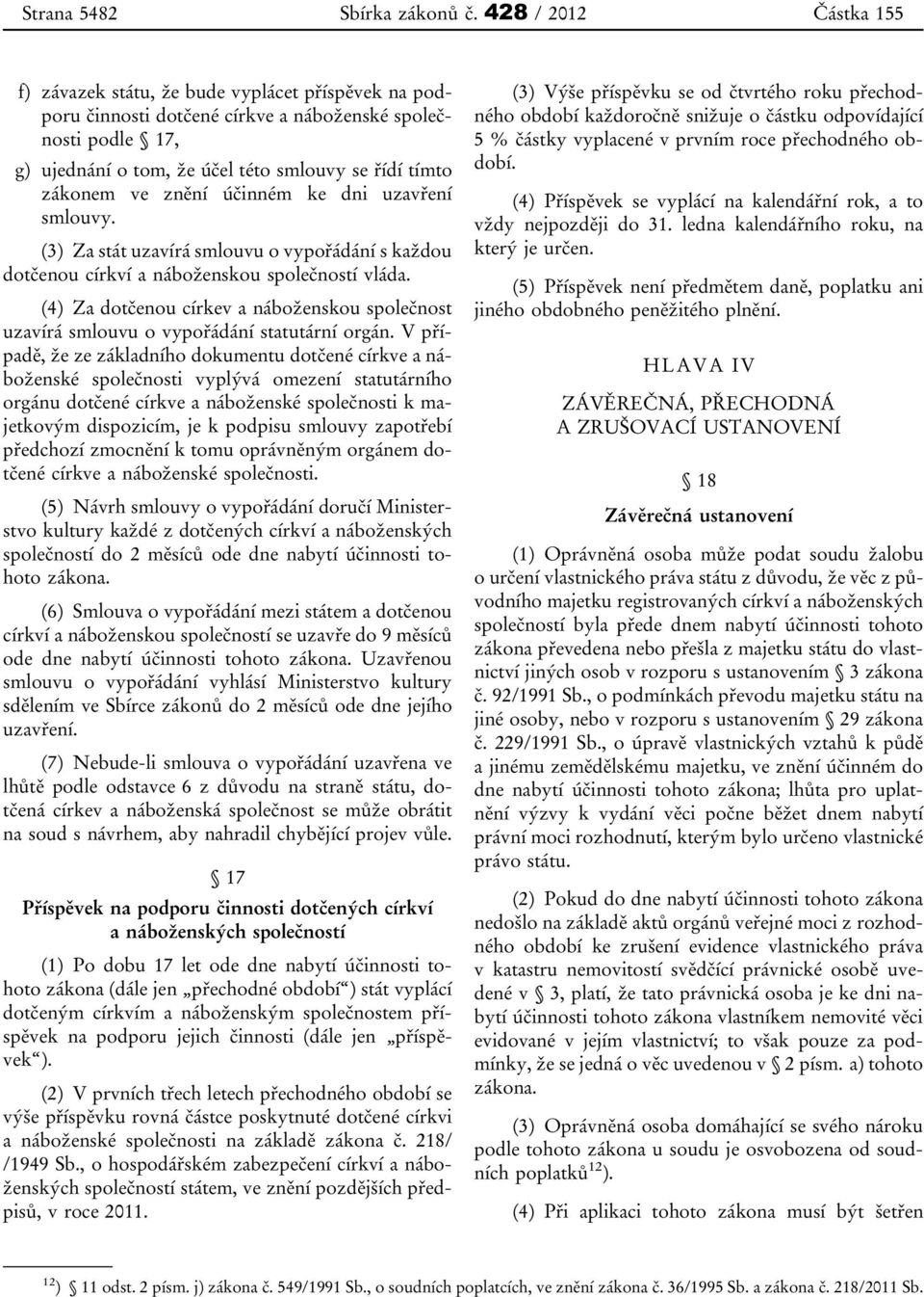 ve znění účinném ke dni uzavření smlouvy. (3) Za stát uzavírá smlouvu o vypořádání s každou dotčenou církví a náboženskou společností vláda.