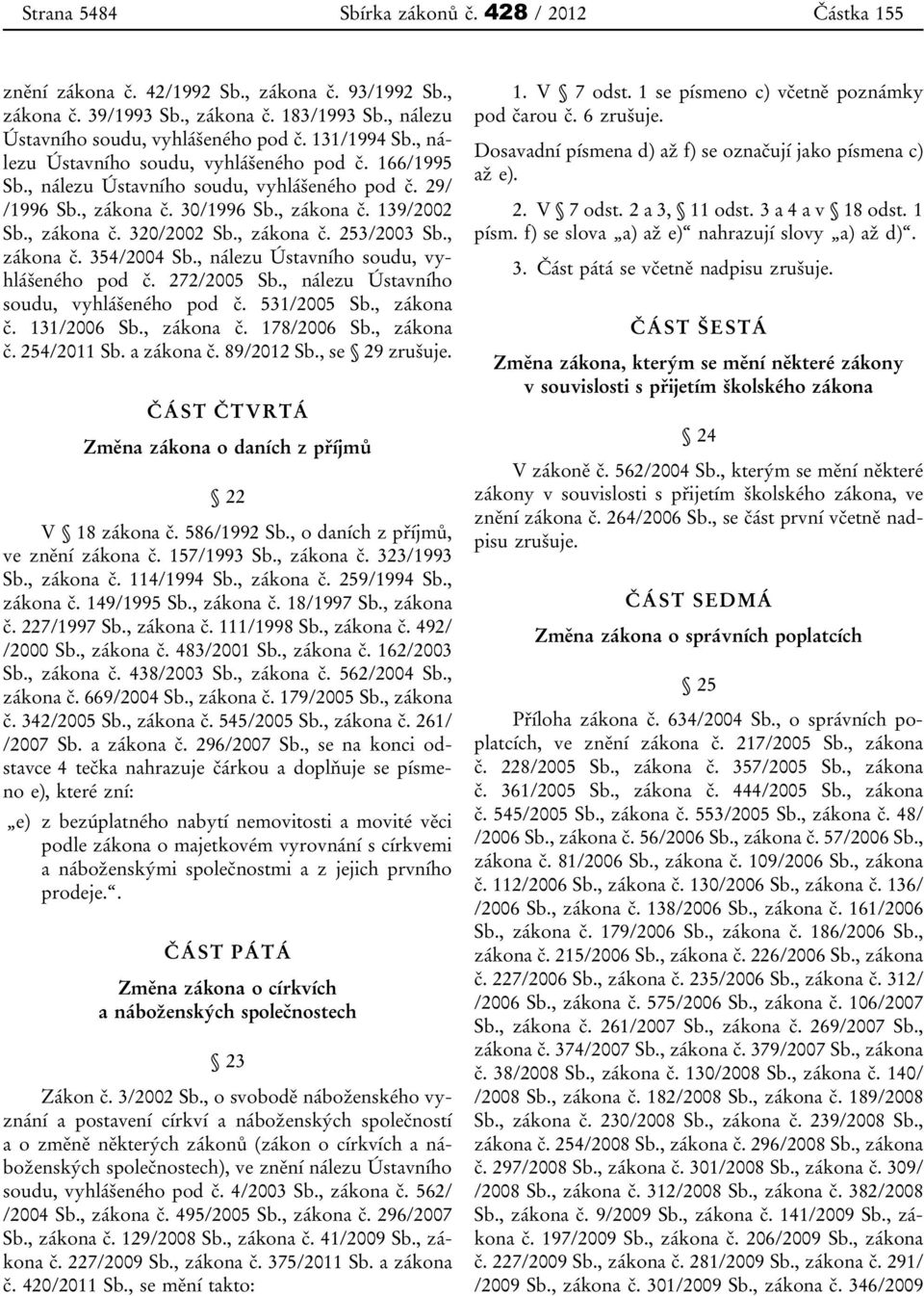 , zákona č. 253/2003 Sb., zákona č. 354/2004 Sb., nálezu Ústavního soudu, vyhlášeného pod č. 272/2005 Sb., nálezu Ústavního soudu, vyhlášeného pod č. 531/2005 Sb., zákona č. 131/2006 Sb., zákona č. 178/2006 Sb.