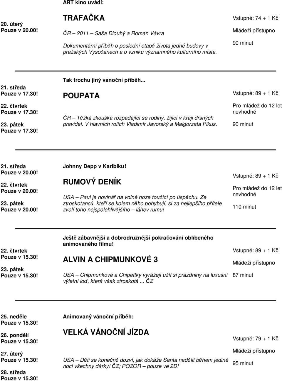 21. středa 22. čtvrtek 23. pátek Johnny Depp v Karibiku! RUMOVÝ DENÍK USA Paul je novinář na volné noze toužící po úspěchu.