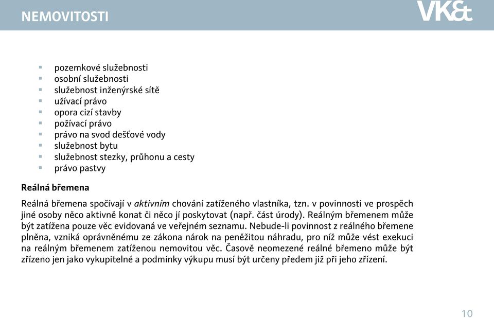 část úrody). Reálným břemenem může být zatížena pouze věc evidovaná ve veřejném seznamu.