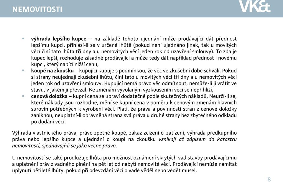 To zda je kupec lepší, rozhoduje zásadně prodávající a může tedy dát například přednost i novému kupci, který nabízí nižší cenu, koupě na zkoušku kupující kupuje s podmínkou, že věc ve zkušební době