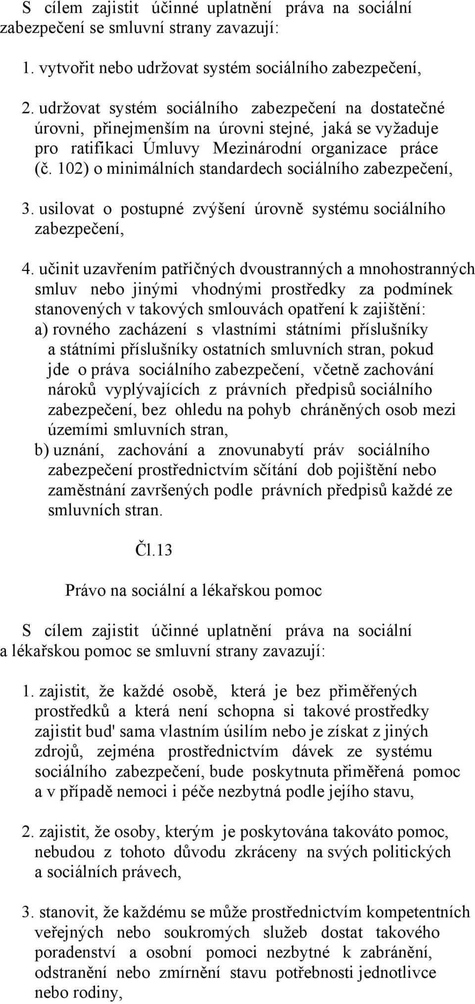 102) o minimálních standardech sociálního zabezpečení, 3. usilovat o postupné zvýšení úrovně systému sociálního zabezpečení, 4.