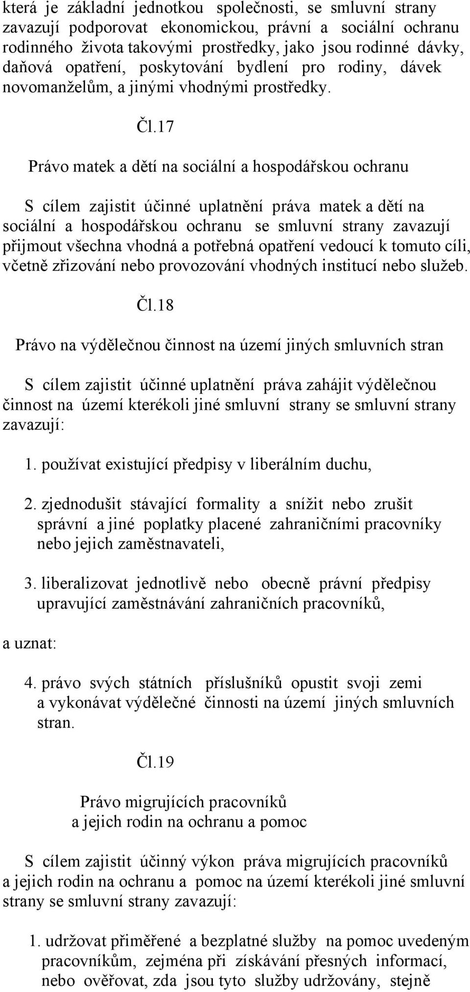 17 Právo matek a dětí na sociální a hospodářskou ochranu S cílem zajistit účinné uplatnění práva matek a dětí na sociální a hospodářskou ochranu se smluvní strany zavazují přijmout všechna vhodná a