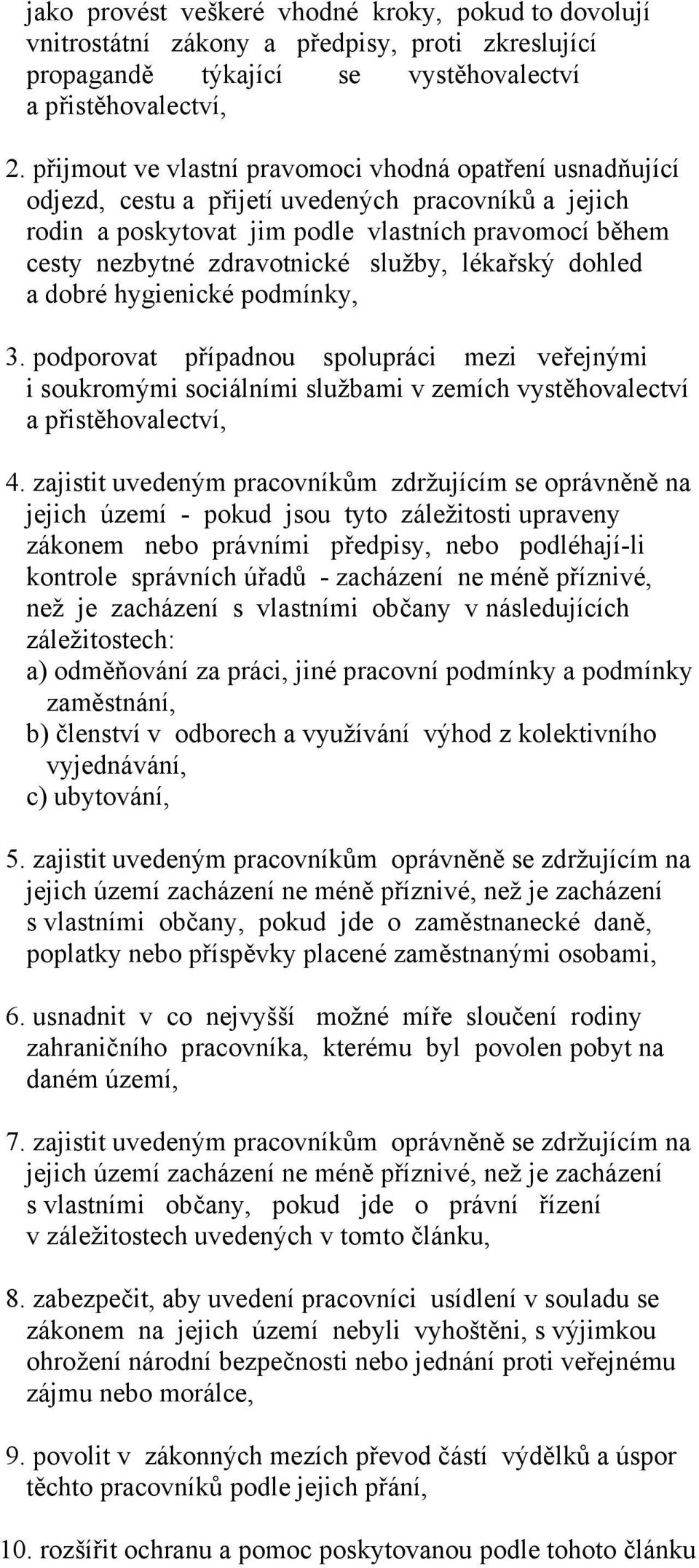 služby, lékařský dohled a dobré hygienické podmínky, 3. podporovat případnou spolupráci mezi veřejnými i soukromými sociálními službami v zemích vystěhovalectví a přistěhovalectví, 4.