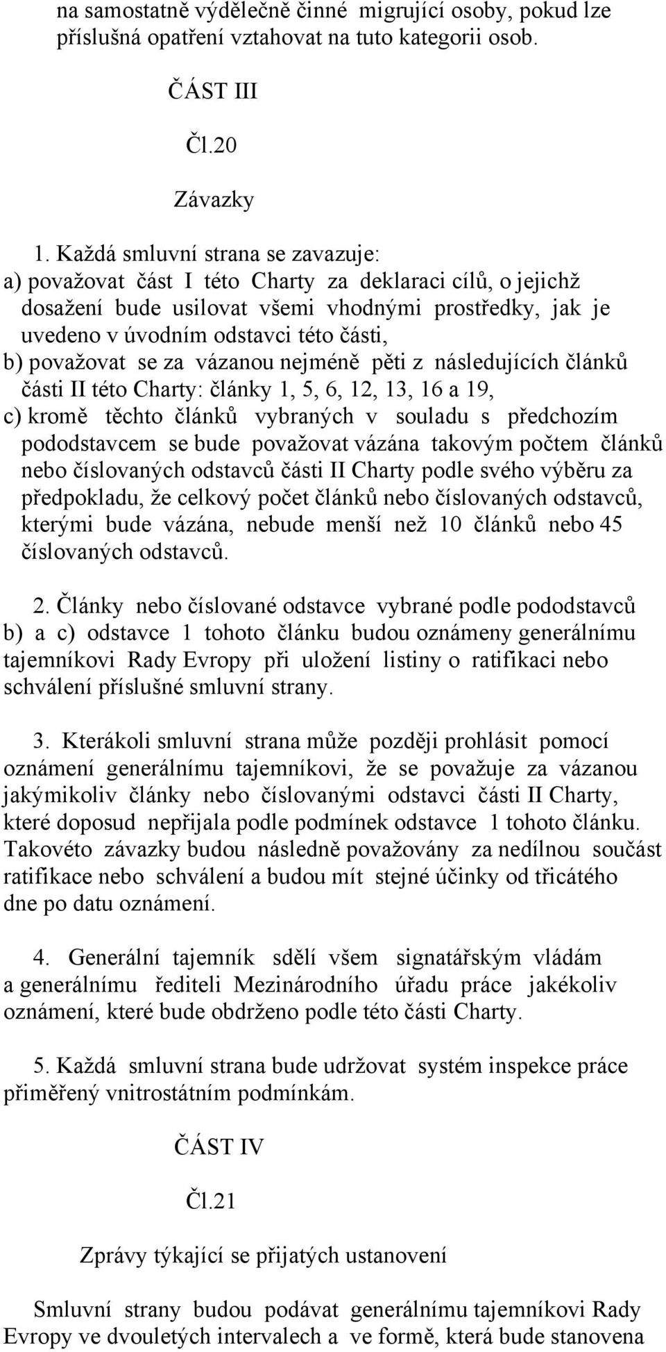 považovat se za vázanou nejméně pěti z následujících článků části II této Charty: články 1, 5, 6, 12, 13, 16 a 19, c) kromě těchto článků vybraných v souladu s předchozím pododstavcem se bude