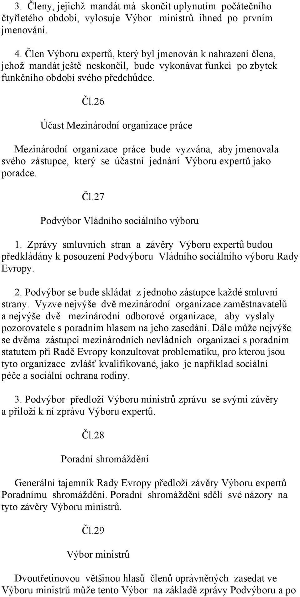 26 Účast Mezinárodní organizace práce Mezinárodní organizace práce bude vyzvána, aby jmenovala svého zástupce, který se účastní jednání Výboru expertů jako poradce. Čl.