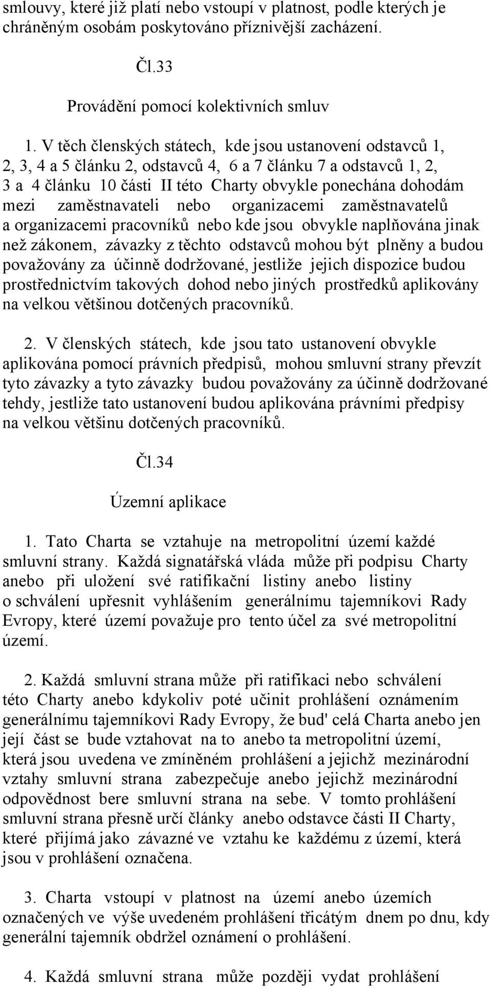 zaměstnavateli nebo organizacemi zaměstnavatelů a organizacemi pracovníků nebo kde jsou obvykle naplňována jinak než zákonem, závazky z těchto odstavců mohou být plněny a budou považovány za účinně