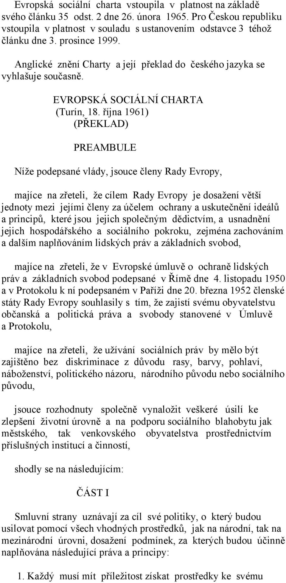 října 1961) (PŘEKLAD) PREAMBULE Níže podepsané vlády, jsouce členy Rady Evropy, majíce na zřeteli, že cílem Rady Evropy je dosažení větší jednoty mezi jejími členy za účelem ochrany a uskutečnění