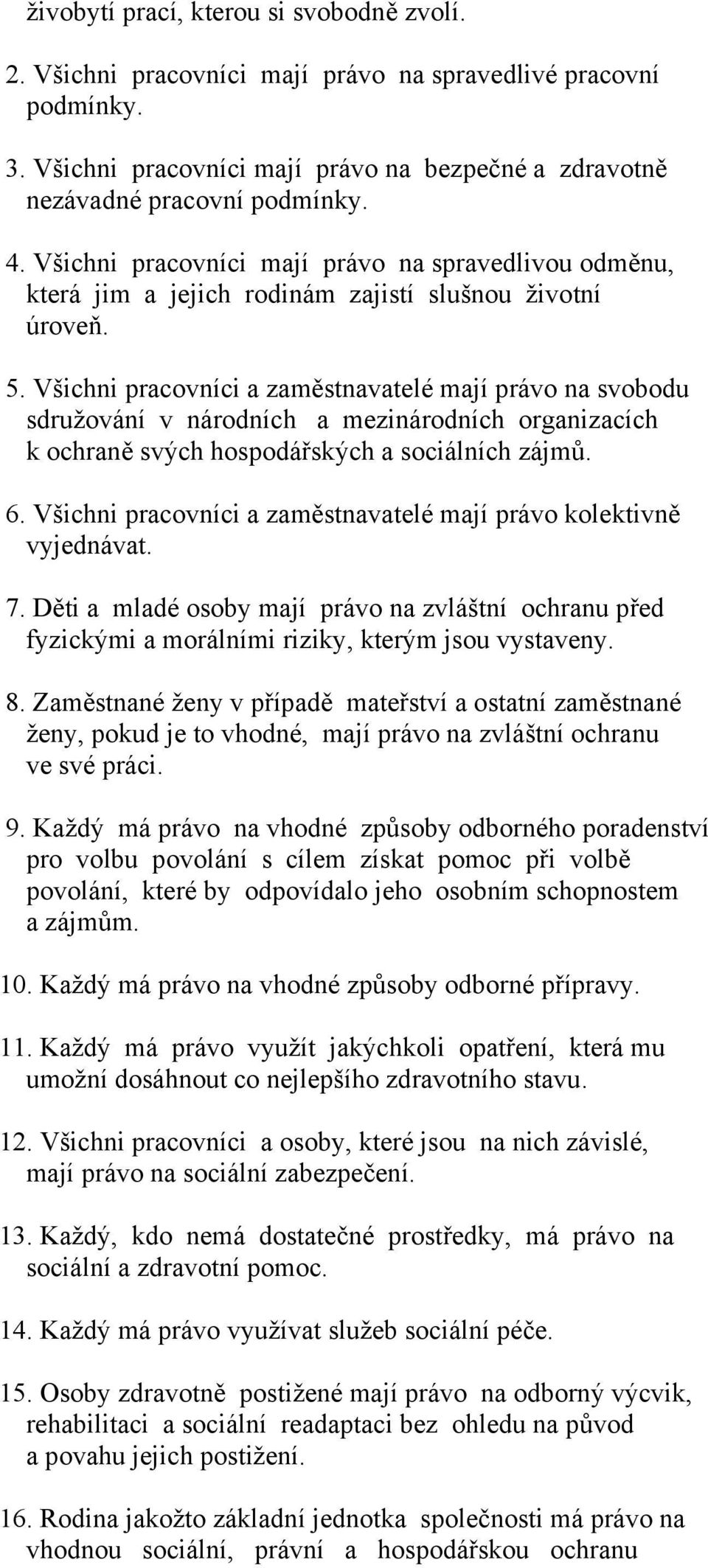 Všichni pracovníci a zaměstnavatelé mají právo na svobodu sdružování v národních a mezinárodních organizacích k ochraně svých hospodářských a sociálních zájmů. 6.