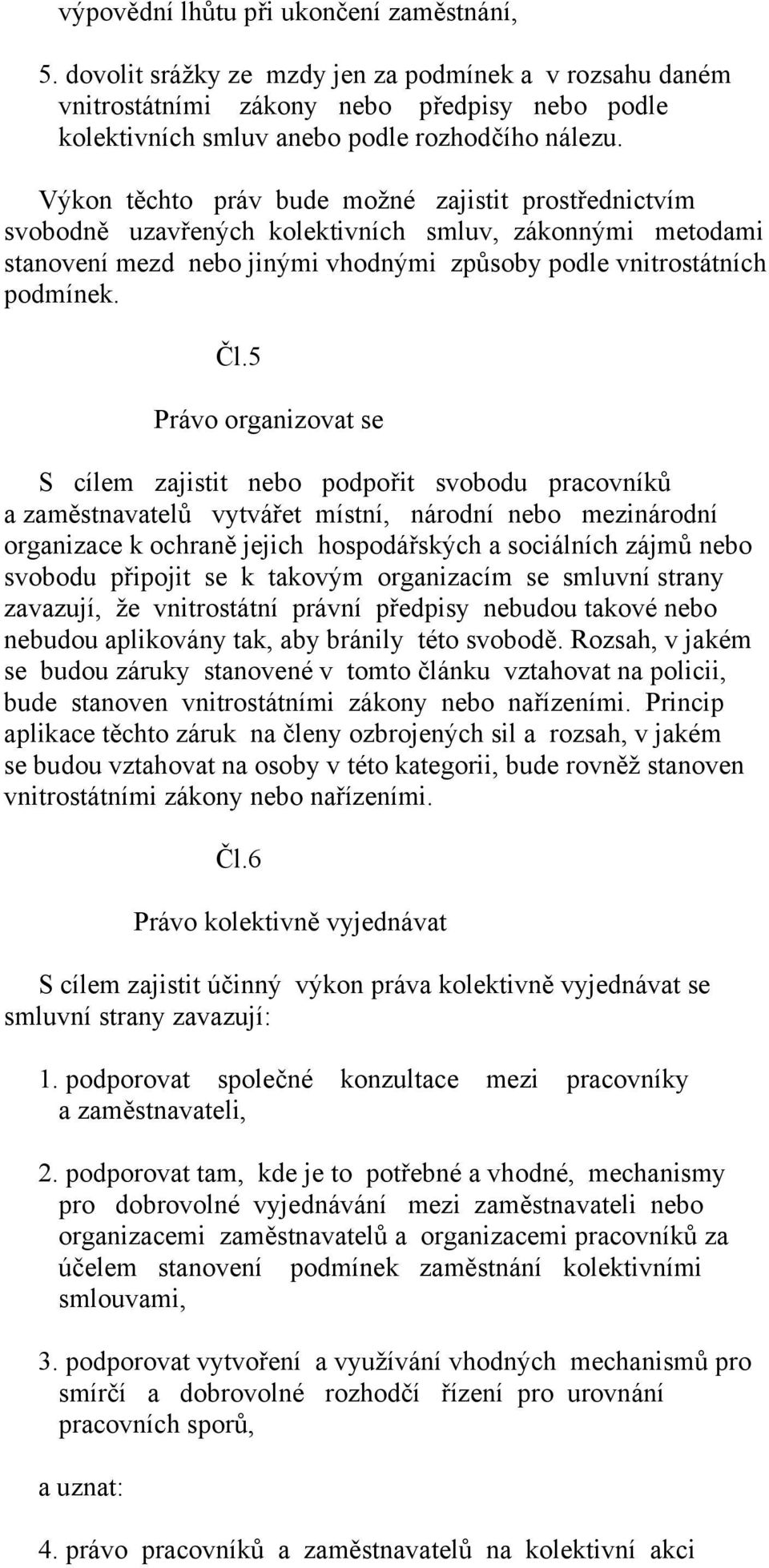 5 Právo organizovat se S cílem zajistit nebo podpořit svobodu pracovníků a zaměstnavatelů vytvářet místní, národní nebo mezinárodní organizace k ochraně jejich hospodářských a sociálních zájmů nebo