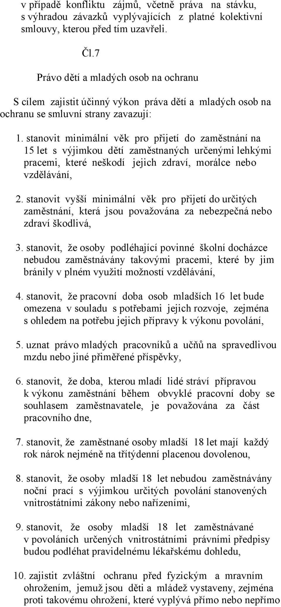 stanovit minimální věk pro přijetí do zaměstnání na 15 let s výjimkou dětí zaměstnaných určenými lehkými pracemi, které neškodí jejich zdraví, morálce nebo vzdělávání, 2.