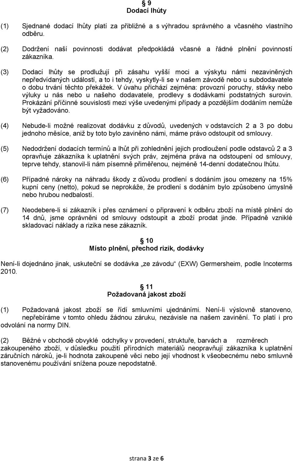 (3) Dodací lhůty se prodlužují při zásahu vyšší moci a výskytu námi nezaviněných nepředvídaných událostí, a to i tehdy, vyskytly-li se v našem závodě nebo u subdodavatele o dobu trvání těchto