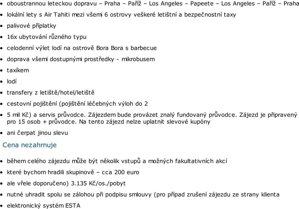 (pojištění léčebných výloh do 2 5 mil Kč) a servis průvodce. Zájezdem bude provázet znalý fundovaný průvodce. Zájezd je připravený pro 15 osob + průvodce.