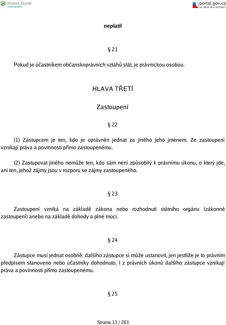 (2) Zastupovat jiného nemůže ten, kdo sám není způsobilý k právnímu úkonu, o který jde, ani ten, jehož zájmy jsou v rozporu se zájmy zastoupeného.