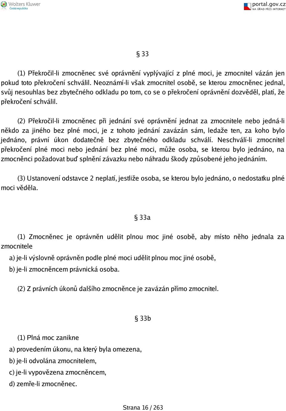 (2) Překročil-li zmocněnec při jednání své oprávnění jednat za zmocnitele nebo jedná-li někdo za jiného bez plné moci, je z tohoto jednání zavázán sám, ledaže ten, za koho bylo jednáno, právní úkon