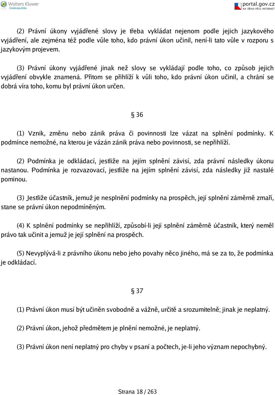 Přitom se přihlíží k vůli toho, kdo právní úkon učinil, a chrání se dobrá víra toho, komu byl právní úkon určen. 36 (1) Vznik, změnu nebo zánik práva či povinnosti lze vázat na splnění podmínky.