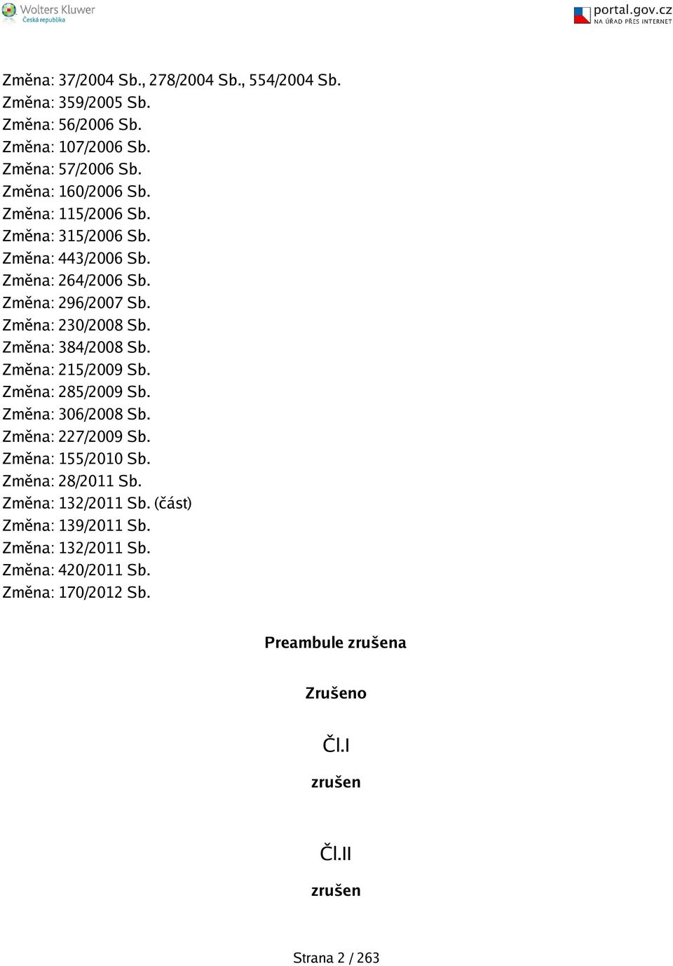 Změna: 384/2008 Sb. Změna: 215/2009 Sb. Změna: 285/2009 Sb. Změna: 306/2008 Sb. Změna: 227/2009 Sb. Změna: 155/2010 Sb. Změna: 28/2011 Sb.