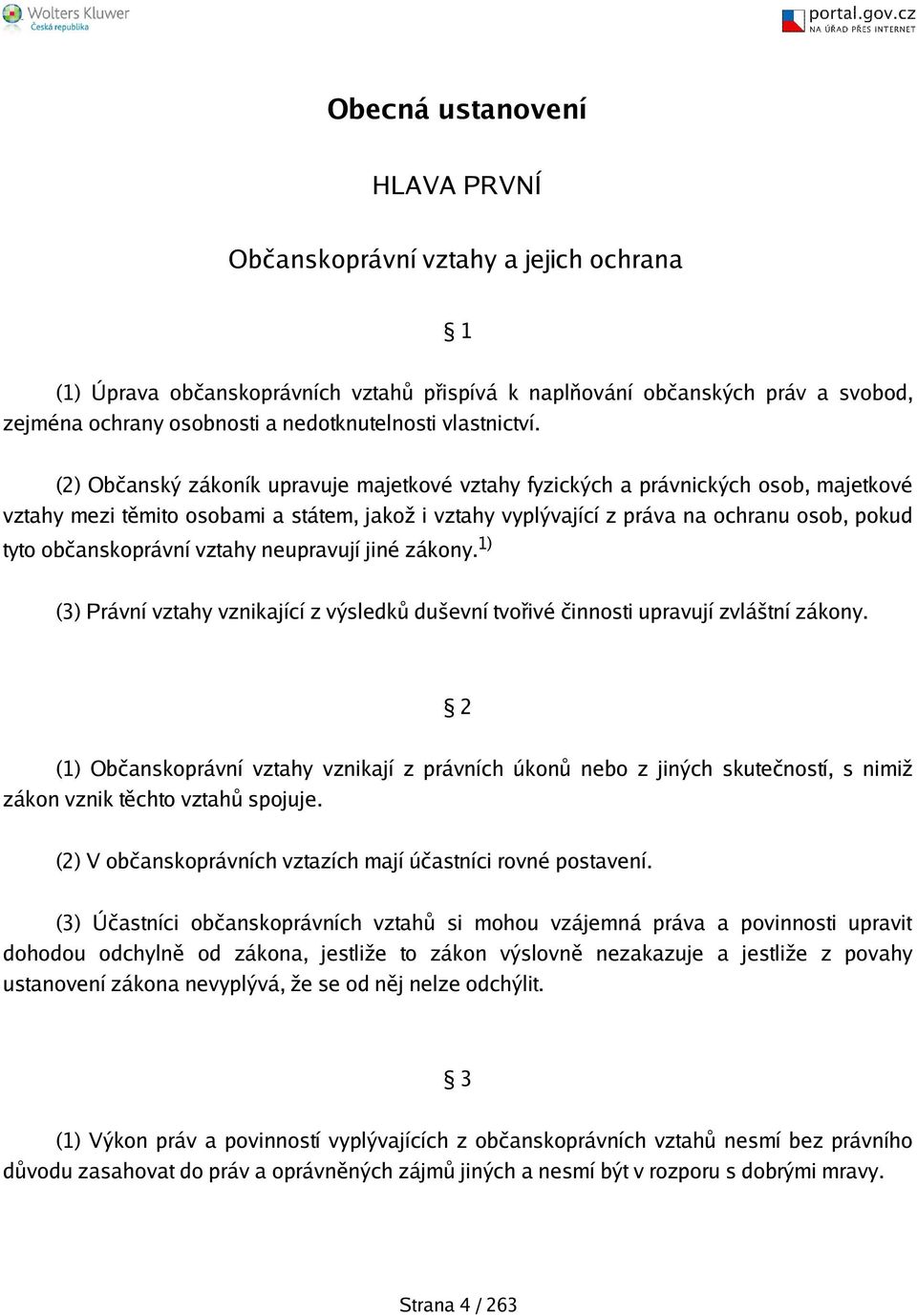 (2) Občanský zákoník upravuje majetkové vztahy fyzických a právnických osob, majetkové vztahy mezi těmito osobami a státem, jakož i vztahy vyplývající z práva na ochranu osob, pokud tyto