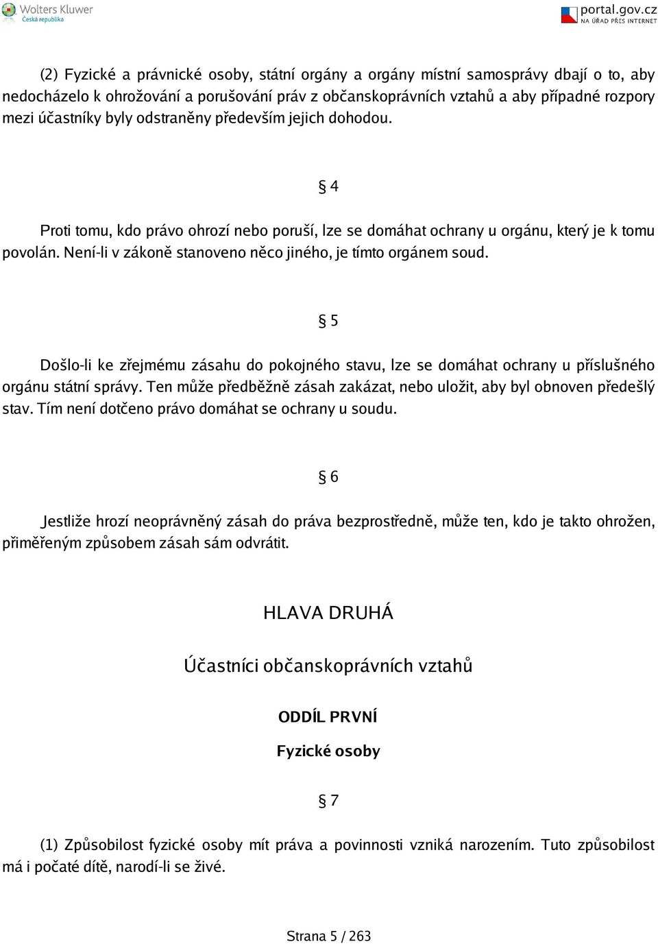 5 Dolo-li ke zřejmému zásahu do pokojného stavu, lze se domáhat ochrany u přísluného orgánu státní správy. Ten může předběžně zásah zakázat, nebo uložit, aby byl obnoven předelý stav.