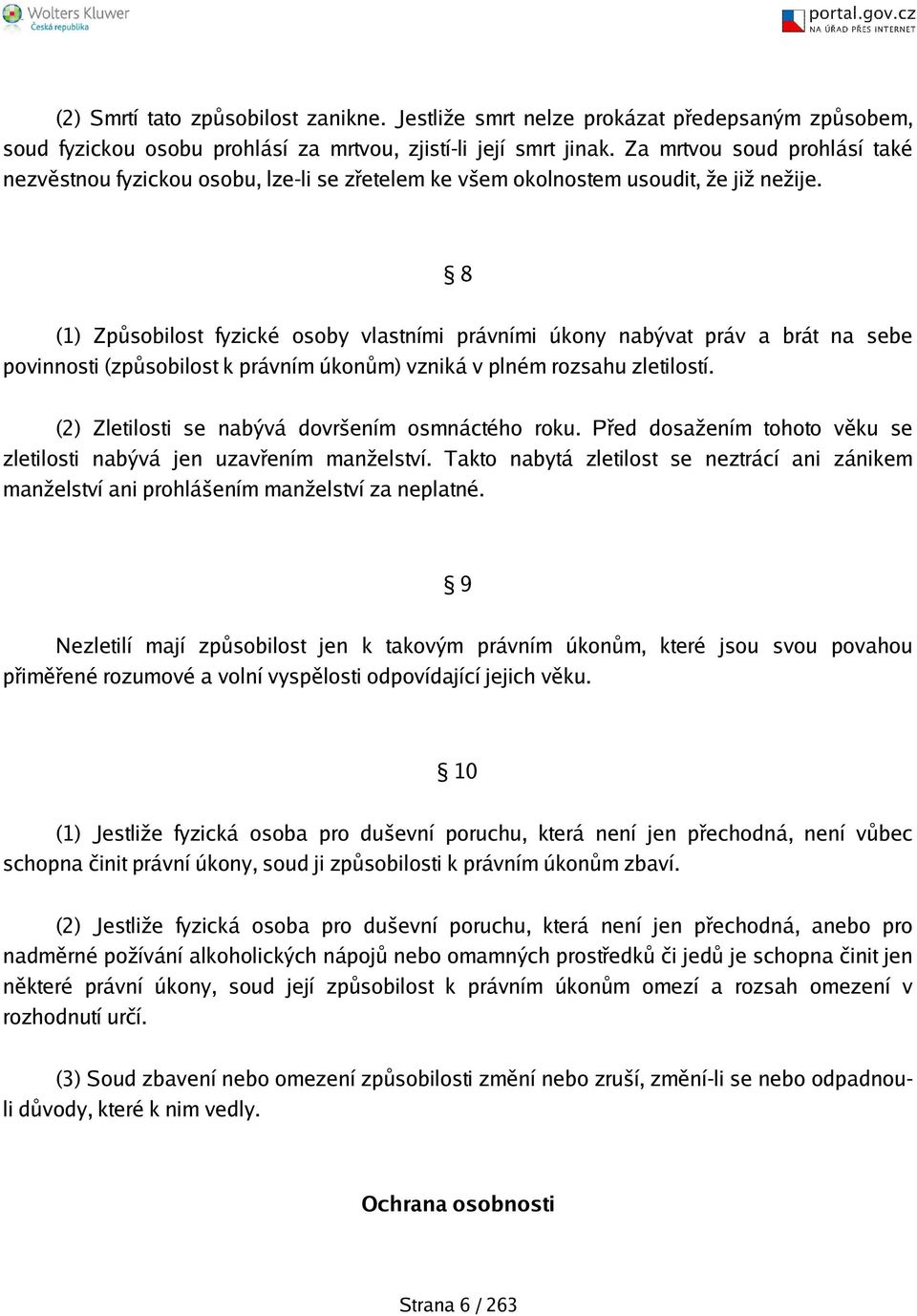 8 (1) Způsobilost fyzické osoby vlastními právními úkony nabývat práv a brát na sebe povinnosti (způsobilost k právním úkonům) vzniká v plném rozsahu zletilostí.