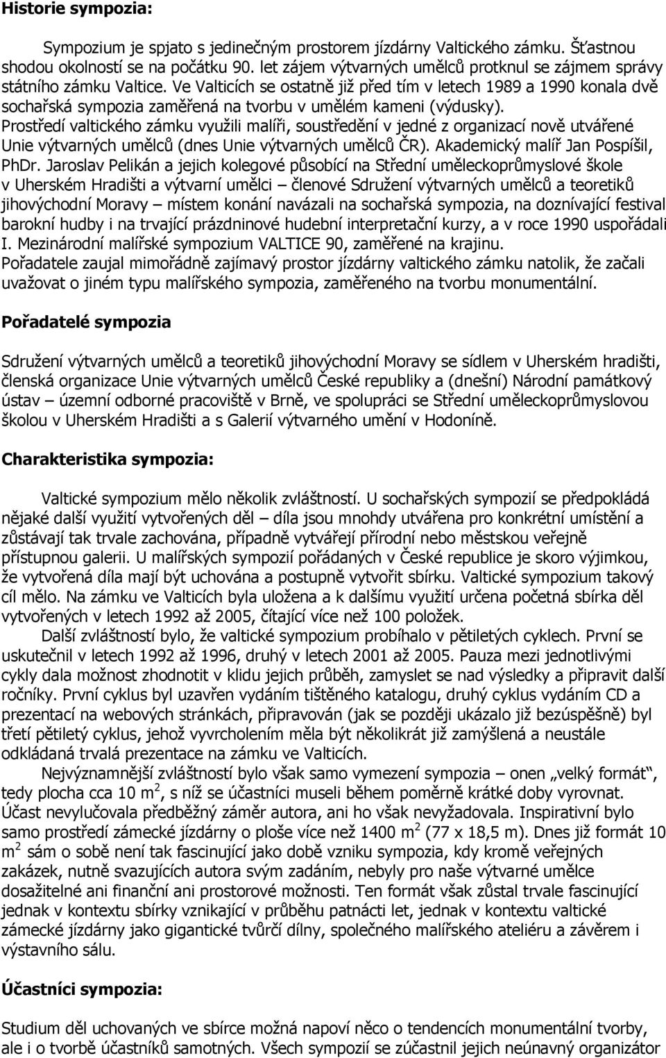 Ve Valticích se ostatně již před tím v letech 1989 a 1990 konala dvě sochařská sympozia zaměřená na tvorbu v umělém kameni (výdusky).