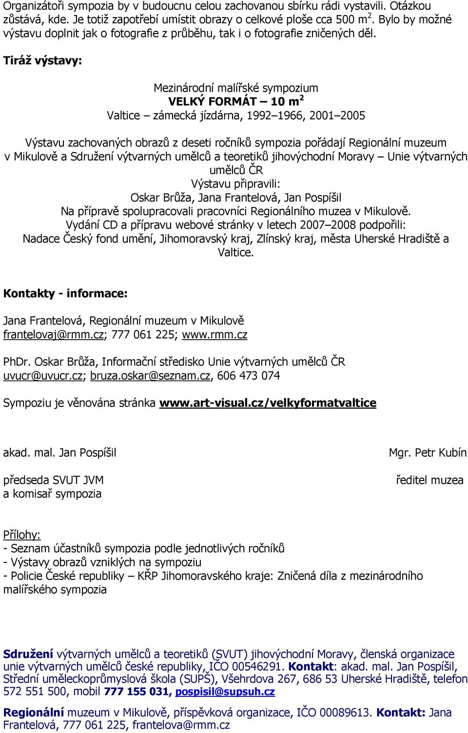 Tiráž výstavy: Mezinárodní malířské sympozium VELKÝ FORMÁT 10 m 2 Valtice zámecká jízdárna, 1992 1966, 2001 2005 Výstavu zachovaných obrazů z deseti ročníků sympozia pořádají Regionální muzeum v