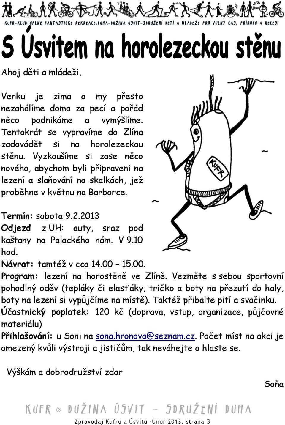 2013 Odjezd z UH: auty, sraz pod kaštany na Palackého nám. V 9.10 hod. Návrat: tamtéž v cca 14.00 15.00. Program: lezení na horostěně ve Zlíně.