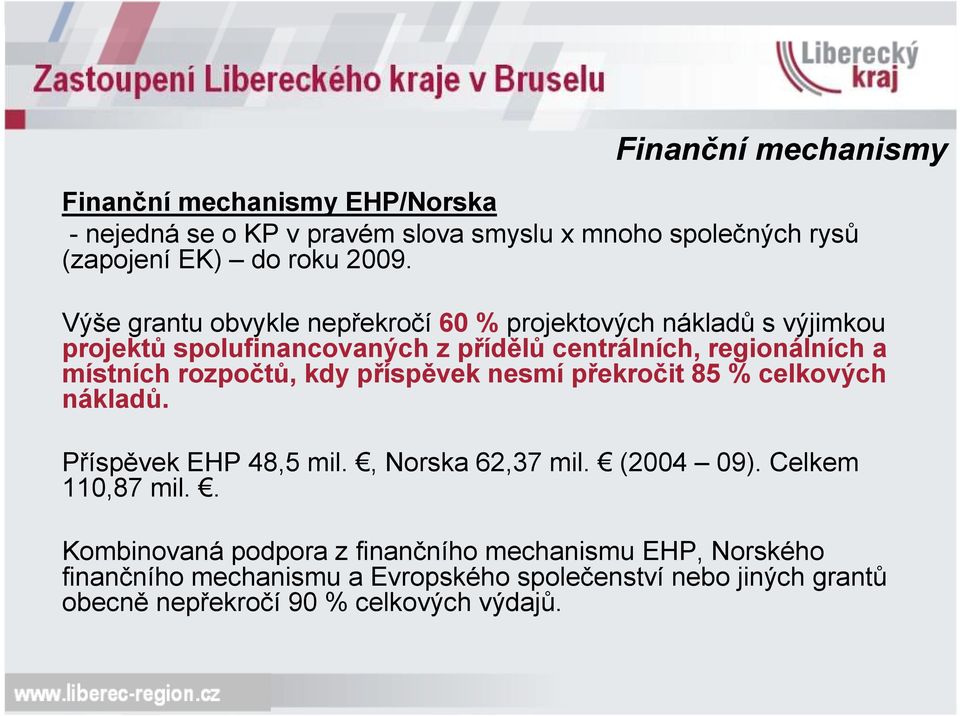 rozpočtů, kdy příspěvek nesmí překročit 85 % celkových nákladů. Příspěvek EHP 48,5 mil., Norska 62,37 mil. (2004 09). Celkem 110,87 mil.