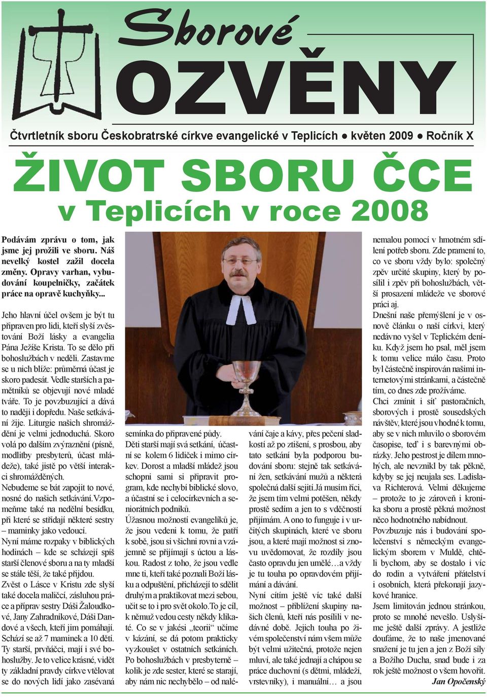 .. Jeho hlavní účel ovšem je být tu připraven pro lidi, kteří slyší zvěstování Boží lásky a evangelia Pána Ježíše Krista. To se dělo při bohoslužbách v neděli.