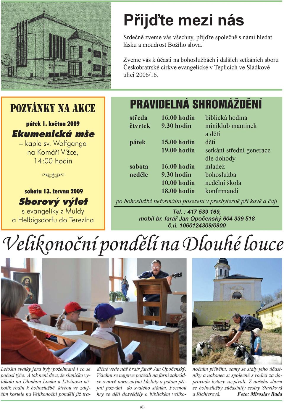 Wolfganga na Komáří Vížce, 14:00 hodin R sobota 13. června 2009 Sborový výlet s evangelíky z Muldy a Helbigsdorfu do Terezína PRAVIDELNÁ SHROMÁŽDĚNÍ středa 16.00 hodin biblická hodina čtvrtek 9.