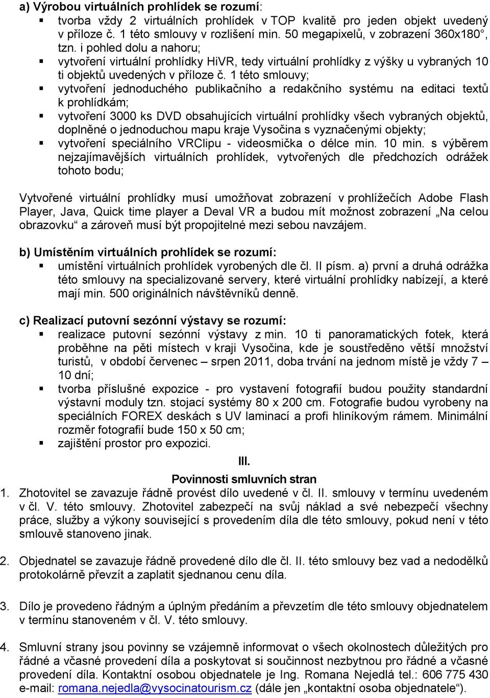 1 této smlouvy; vytvoření jednoduchého publikačního a redakčního systému na editaci textů k prohlídkám; vytvoření 3000 ks DVD obsahujících virtuální prohlídky všech vybraných objektů, doplněné o