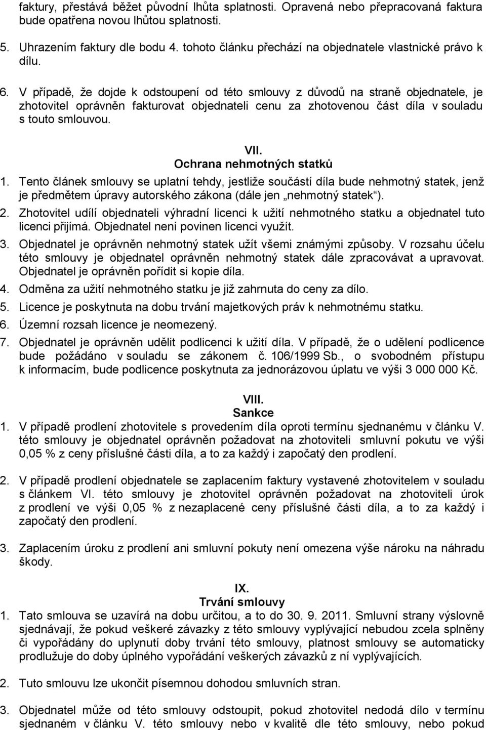 V případě, že dojde k odstoupení od této smlouvy z důvodů na straně objednatele, je zhotovitel oprávněn fakturovat objednateli cenu za zhotovenou část díla v souladu s touto smlouvou. VII.