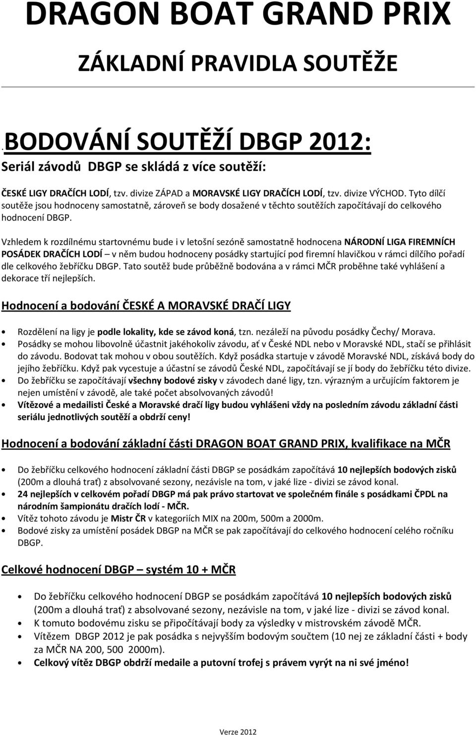 Vzhledem k rozdílnému startovnému bude i v letošní sezóně samostatně hodnocena NÁRODNÍ LIGA FIREMNÍCH POSÁDEK DRAČÍCH LODÍ v něm budou hodnoceny posádky startující pod firemní hlavičkou v rámci