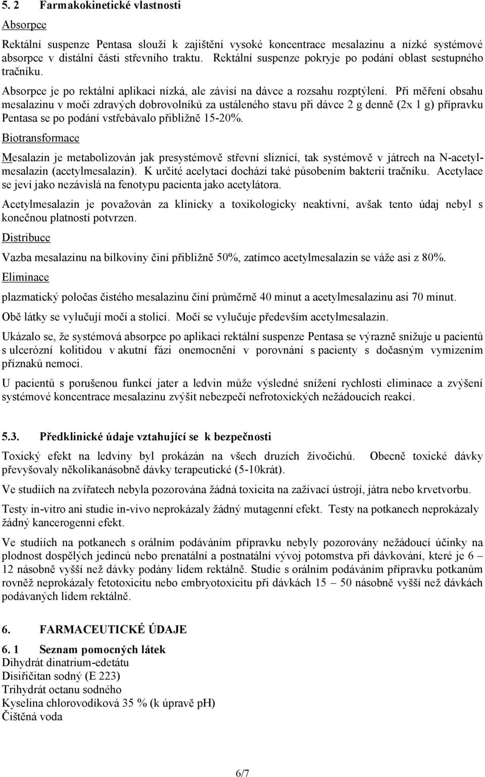 Při měření obsahu mesalazinu v moči zdravých dobrovolníků za ustáleného stavu při dávce 2 g denně (2x 1 g) přípravku Pentasa se po podání vstřebávalo přibližně 15-20%.