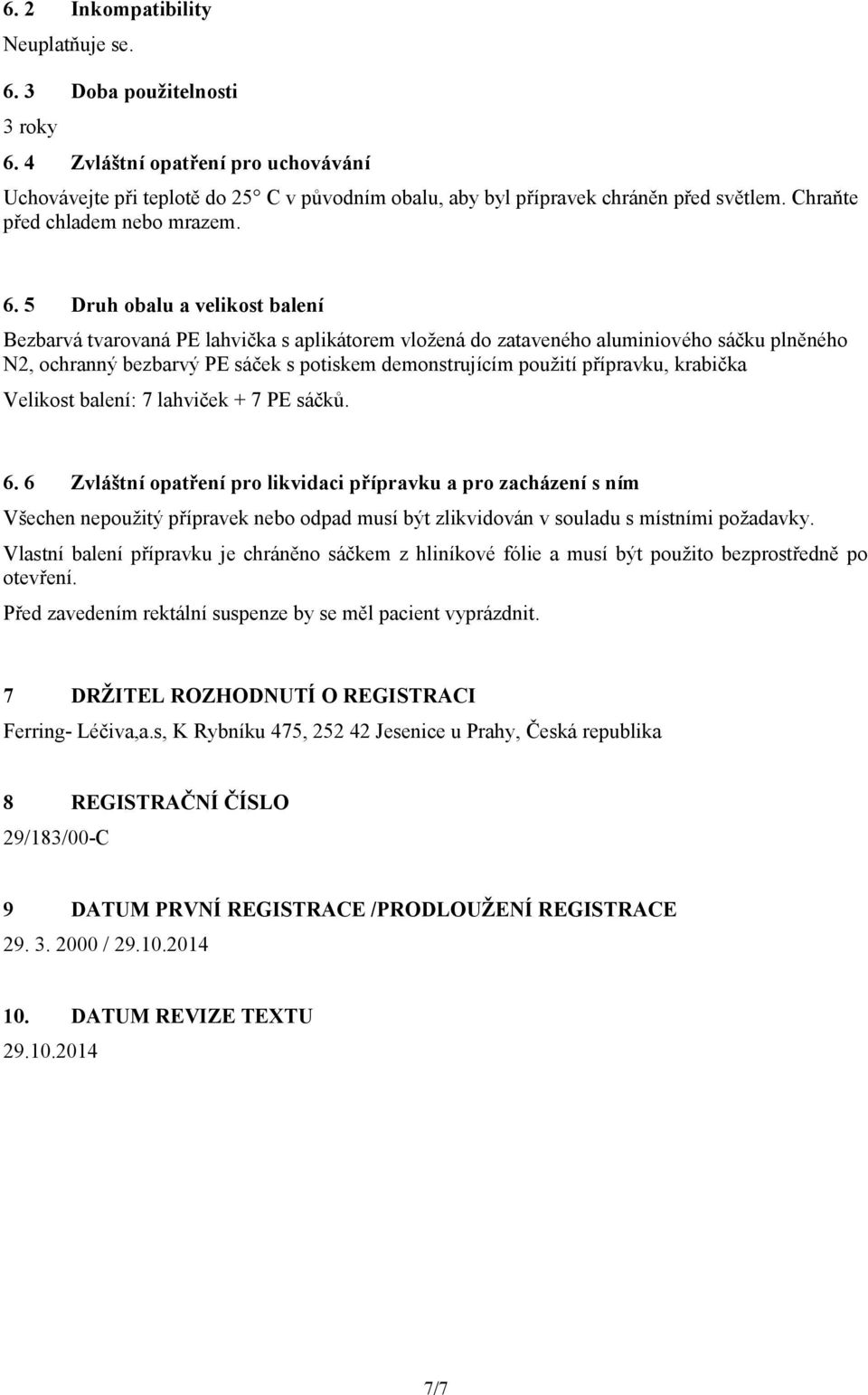 5 Druh obalu a velikost balení Bezbarvá tvarovaná PE lahvička s aplikátorem vložená do zataveného aluminiového sáčku plněného N2, ochranný bezbarvý PE sáček s potiskem demonstrujícím použití