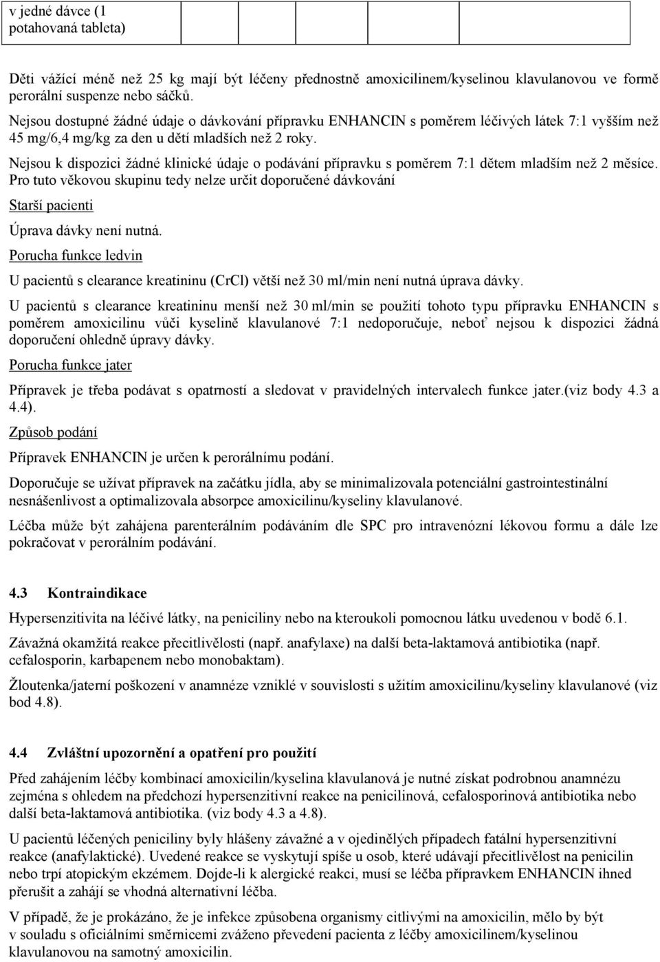 Nejsou k dispozici žádné klinické údaje o podávání přípravku s poměrem 7:1 dětem mladším než 2 měsíce.