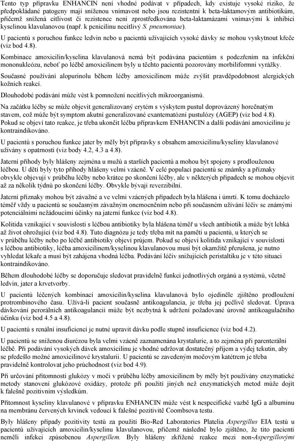 U pacientů s poruchou funkce ledvin nebo u pacientů užívajících vysoké dávky se mohou vyskytnout křeče (viz bod 4.8).