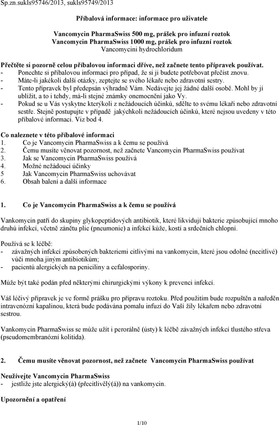 Vancomycini hydrochloridum Přečtěte si pozorně celou příbalovou informaci dříve, než začnete tento přípravek používat.