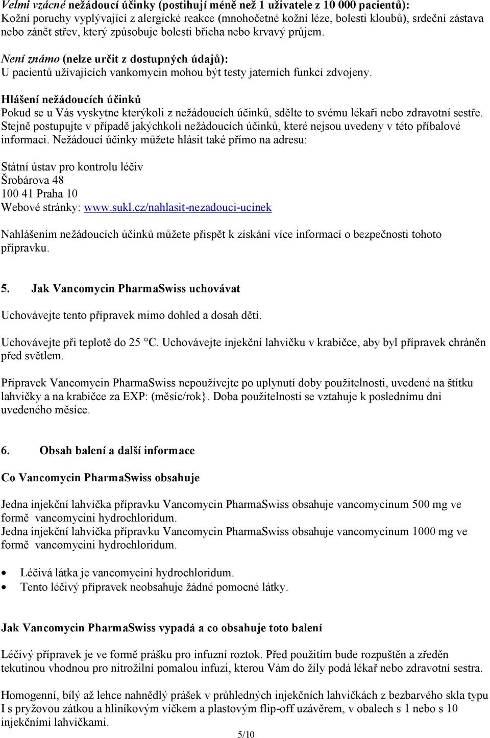 Hlášení nežádoucích účinků Pokud se u Vás vyskytne kterýkoli z nežádoucích účinků, sdělte to svému lékaři nebo zdravotní sestře.