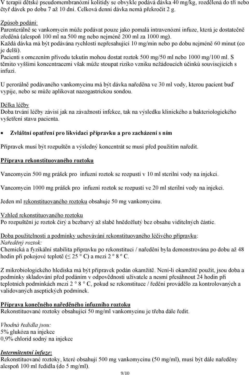 Každá dávka má být podávána rychlostí nepřesahující 10 mg/min nebo po dobu nejméně 60 minut (co je delší). Pacienti s omezením přívodu tekutin mohou dostat roztok 500 mg/50 ml nebo 1000 mg/100 ml.