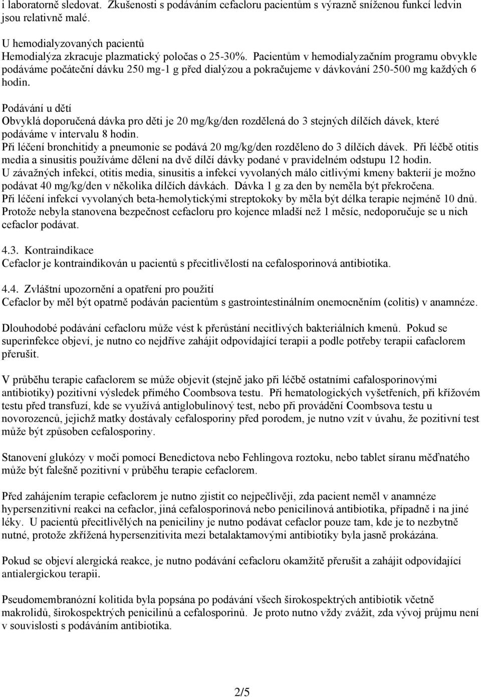 Podávání u dětí Obvyklá doporučená dávka pro děti je 20 mg/kg/den rozdělená do 3 stejných dílčích dávek, které podáváme v intervalu 8 hodin.