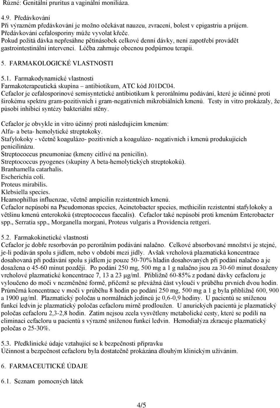 Léčba zahrnuje obecnou podpůrnou terapii. 5. FARMAKOLOGICKÉ VLASTNOSTI 5.1. Farmakodynamické vlastnosti Farmakoterapeutická skupina antibiotikum, ATC kód J01DC04.