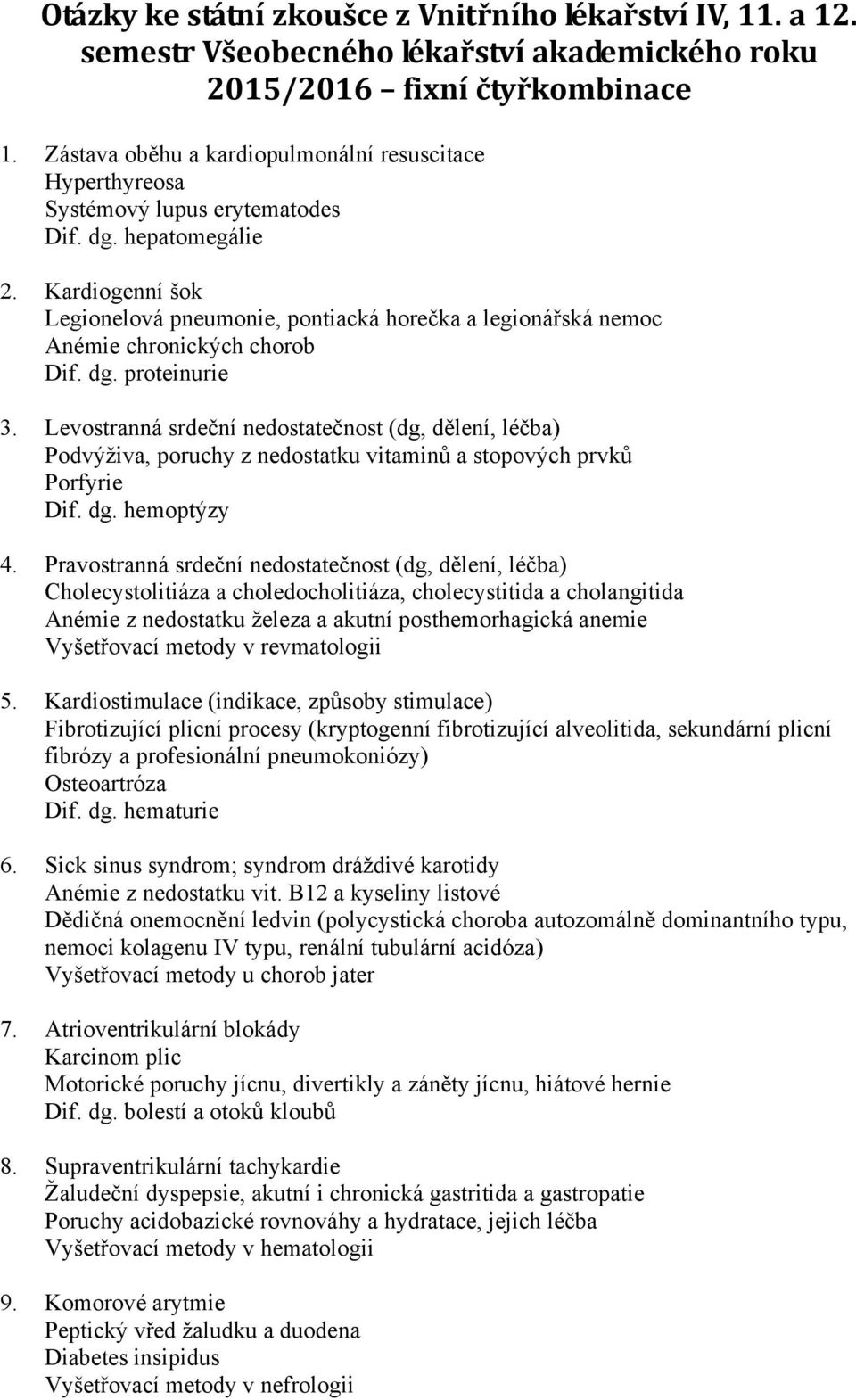 Kardiogenní šok Legionelová pneumonie, pontiacká horečka a legionářská nemoc Anémie chronických chorob Dif. dg. proteinurie 3.